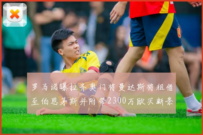 罗马诺曝拉齐奥门将曼达斯将租借至伯恩茅斯并附带2300万欧买断条款